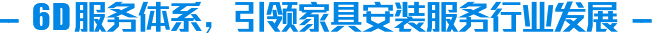 6D服務(wù)體系，引領(lǐng)家具安裝服務(wù)行業(yè)發(fā)展